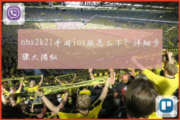 nba2k21手游ios版怎么下?详细步骤大揭秘
