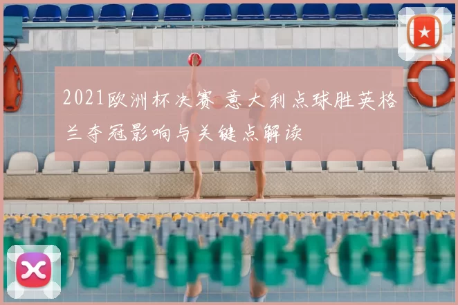 2021欧洲杯决赛 意大利点球胜英格兰夺冠影响与关键点解读
