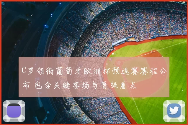 C罗领衔葡萄牙欧洲杯预选赛赛程公布 包含关键客场与晋级看点