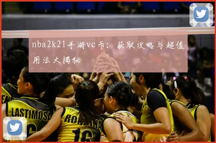nba2k21手游vc币：获取攻略与超值用法大揭秘