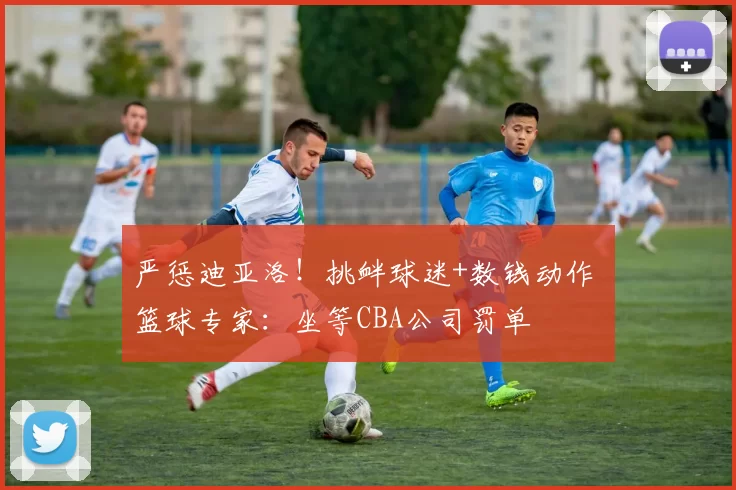 严惩迪亚洛!挑衅球迷+数钱动作 篮球专家:坐等CBA公司罚单