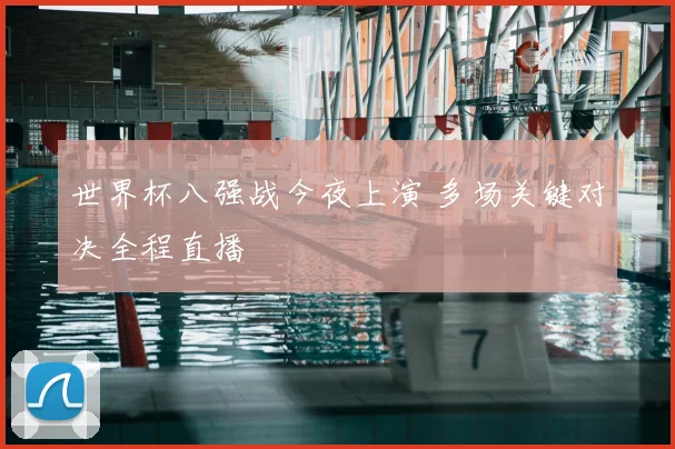 世界杯八强战今夜上演 多场关键对决全程直播