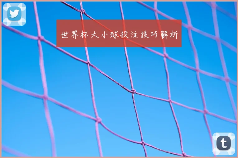 世界杯大小球投注技巧解析