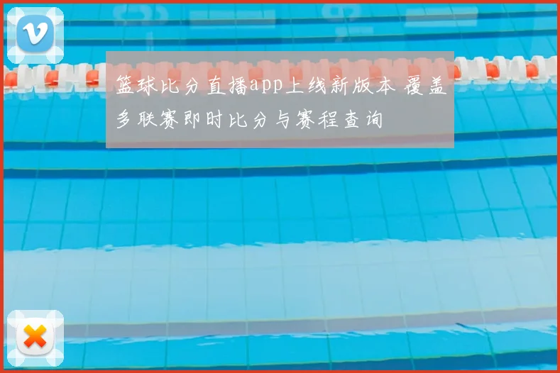 篮球比分直播app上线新版本 覆盖多联赛即时比分与赛程查询